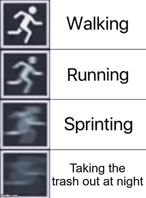 Walking, Running, Sprinting | Taking the trash out at night | image tagged in walking running sprinting,night,trash,memes,relatable | made w/ Imgflip meme maker