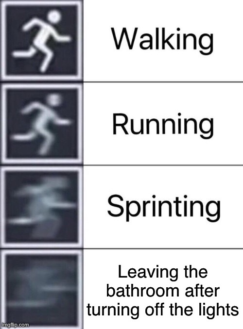 Walking, Running, Sprinting | Leaving the bathroom after turning off the lights | image tagged in walking running sprinting | made w/ Imgflip meme maker
