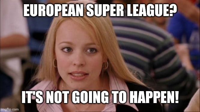 æ | EUROPEAN SUPER LEAGUE? IT'S NOT GOING TO HAPPEN! | image tagged in memes,its not going to happen,european super league sucks | made w/ Imgflip meme maker