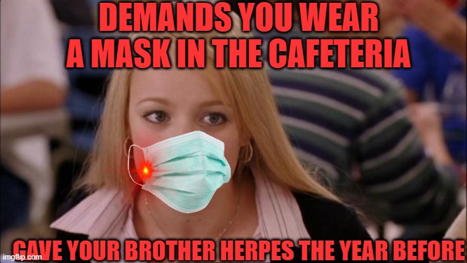 Mini Karen Mask | DEMANDS YOU WEAR A MASK IN THE CAFETERIA; GAVE YOUR BROTHER HERPES THE YEAR BEFORE | image tagged in memes,its not going to happen | made w/ Imgflip meme maker
