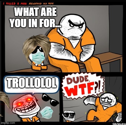 Srgrafo dude wtf | WHAT ARE YOU IN FOR... TROLLOLOL | image tagged in srgrafo dude wtf | made w/ Imgflip meme maker