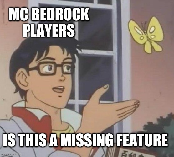 Is This A Pigeon Meme | MC BEDROCK PLAYERS; IS THIS A MISSING FEATURE | image tagged in memes,is this a pigeon,minecraft,bedrock | made w/ Imgflip meme maker