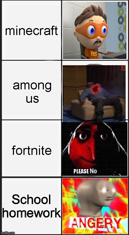 me: | image tagged in among us,fortnite,homework,minecraft | made w/ Imgflip meme maker