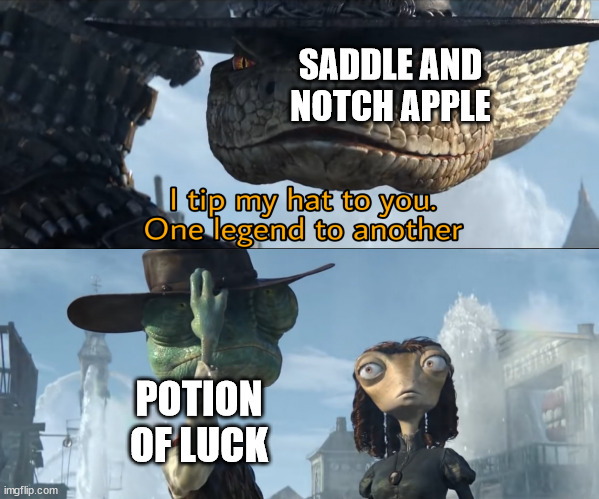 You cant even get that in survival or hardcore mode | SADDLE AND NOTCH APPLE; POTION OF LUCK | image tagged in i tip my hat to you one legend to another | made w/ Imgflip meme maker