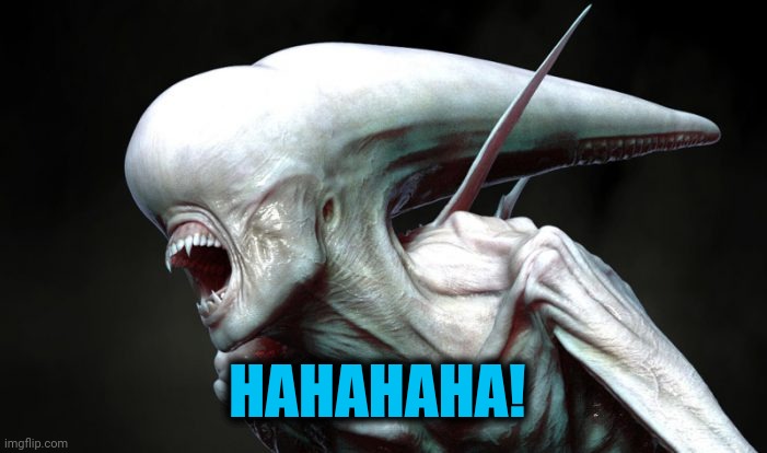 Hilarious alien laughing | HAHAHAHA! | image tagged in hilarious alien laughing | made w/ Imgflip meme maker