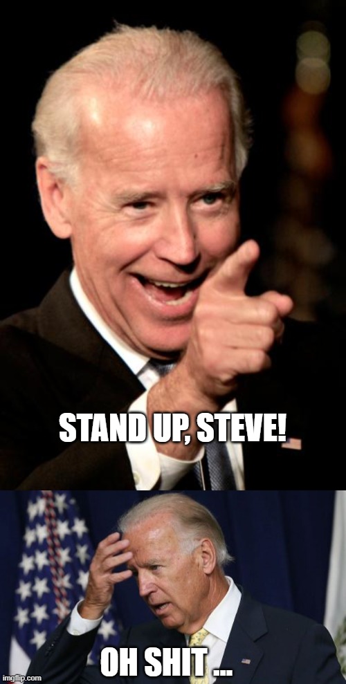 STAND UP, STEVE! OH SHIT … | image tagged in memes,smilin biden,joe biden worries | made w/ Imgflip meme maker