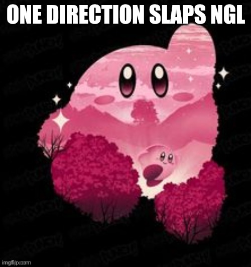 Kirby | ONE DIRECTION SLAPS NGL | image tagged in kirby | made w/ Imgflip meme maker