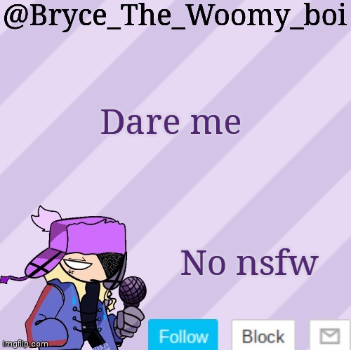 Bryce_The_Woomy_boi | Dare me; No nsfw | image tagged in bryce_the_woomy_boi | made w/ Imgflip meme maker