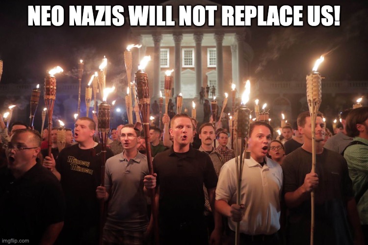 White Supremacists in Charlottesville | NEO NAZIS WILL NOT REPLACE US! | image tagged in white supremacists in charlottesville | made w/ Imgflip meme maker