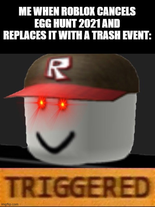 this is why i didnt do the metaverse champions | ME WHEN ROBLOX CANCELS EGG HUNT 2021 AND REPLACES IT WITH A TRASH EVENT: | image tagged in roblox triggered,roblox event,roblox,memes | made w/ Imgflip meme maker