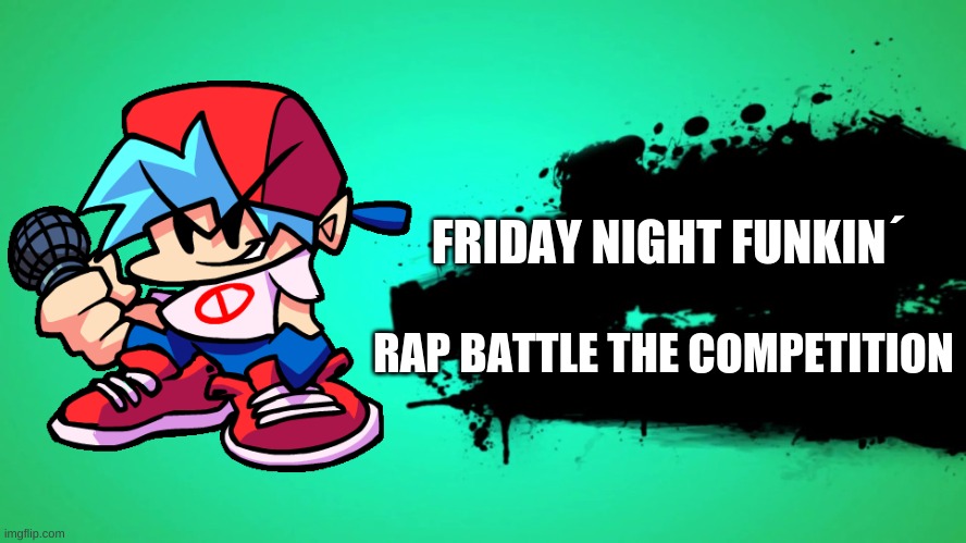 Y e s | FRIDAY NIGHT FUNKIN´; RAP BATTLE THE COMPETITION | image tagged in everyone joins the battle | made w/ Imgflip meme maker