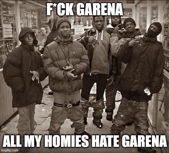 Fuck ___, All My Homies Hate ____ template | F*CK GARENA; ALL MY HOMIES HATE GARENA | image tagged in fuck ___ all my homies hate ____ template | made w/ Imgflip meme maker