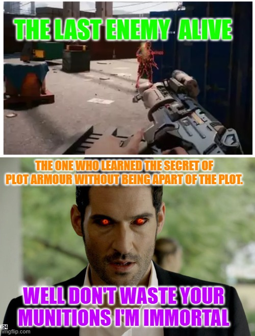 The classical ,  AI Immorality bug. | THE LAST ENEMY  ALIVE; THE ONE WHO LEARNED THE SECRET OF PLOT ARMOUR WITHOUT BEING APART OF THE PLOT. WELL DON'T WASTE YOUR MUNITIONS I'M IMMORTAL | image tagged in lucifer devil eyes,funny memes,video games,just for fun | made w/ Imgflip meme maker