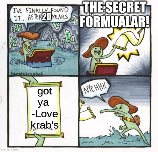 The Scroll Of Truth Meme | THE SECRET FORMUALAR! 20; got ya  -Love krab's | image tagged in memes,the scroll of truth | made w/ Imgflip meme maker