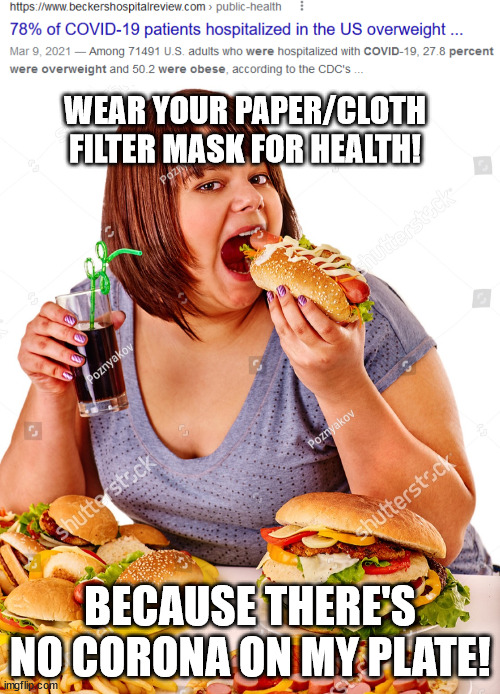 Public Health Karen | WEAR YOUR PAPER/CLOTH FILTER MASK FOR HEALTH! BECAUSE THERE'S NO CORONA ON MY PLATE! | image tagged in cv19 diet,fat,health | made w/ Imgflip meme maker