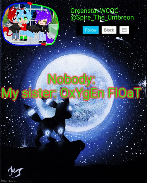 Spire announcement (Greenstar.WCOC) | Nobody:
My sister: OxYgEn FlOaT | image tagged in spire announcement greenstar wcoc | made w/ Imgflip meme maker