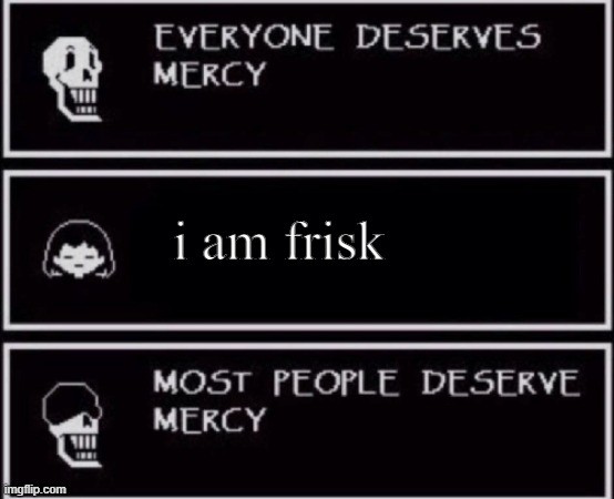 Everyone Deserves Mercy | i am frisk | image tagged in everyone deserves mercy | made w/ Imgflip meme maker