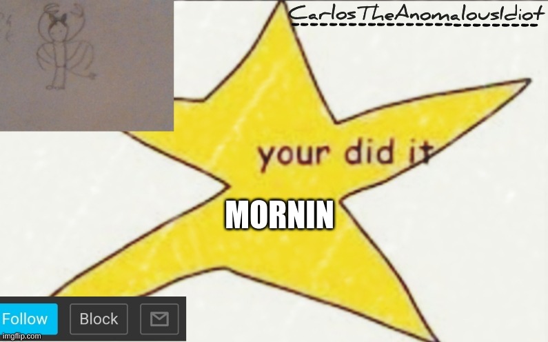 CarlosTheAnomalousIdiot's announcement template | MORNIN | image tagged in carlostheanomalousidiot's announcement template | made w/ Imgflip meme maker