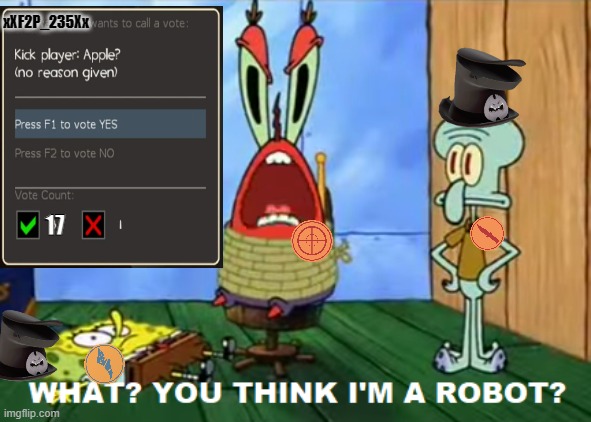 Votekick in a nutshell | xXF2P_235Xx; 17 | image tagged in what you think i'm a robot,tf2,team fortress 2,spongebob | made w/ Imgflip meme maker