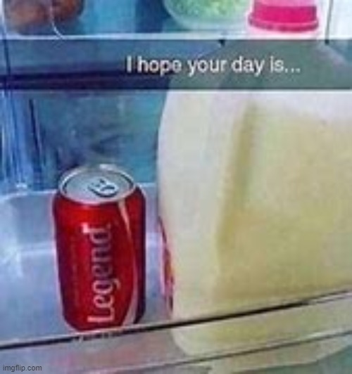 have a legendairy day (mispell intended) | image tagged in have a nice day,milk,coke,share a coke with,funny,wholesome | made w/ Imgflip meme maker