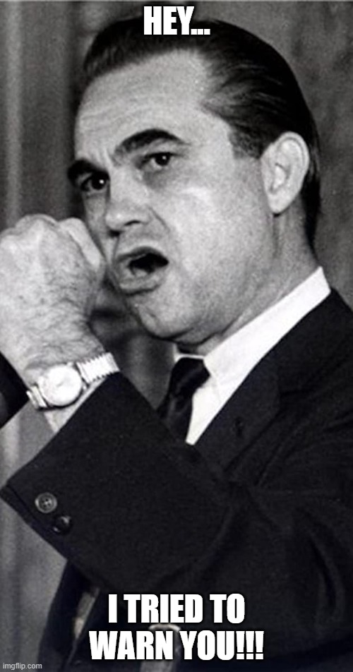 Honorable George Wallace | HEY... I TRIED TO WARN YOU!!! | image tagged in nwo,segregation | made w/ Imgflip meme maker