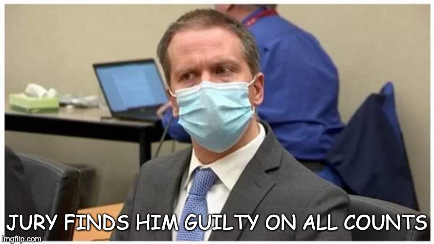 Derek Chauvin Guilty?.... | JURY FINDS HIM GUILTY ON ALL COUNTS | image tagged in derek chauvin guilty | made w/ Imgflip meme maker