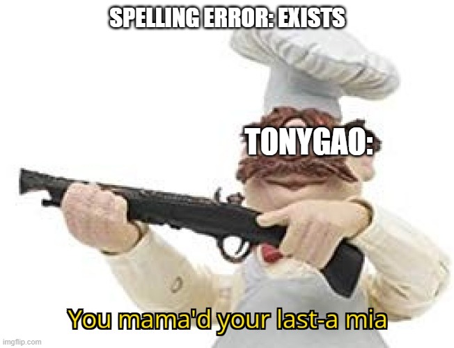 You mama'd your last-a mia | SPELLING ERROR: EXISTS TONYGAO: | image tagged in you mama'd your last-a mia | made w/ Imgflip meme maker