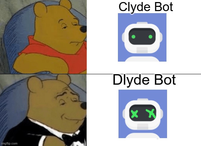 Clyde should be dead |  Clyde Bot; Dlyde Bot | image tagged in memes,tuxedo winnie the pooh | made w/ Imgflip meme maker