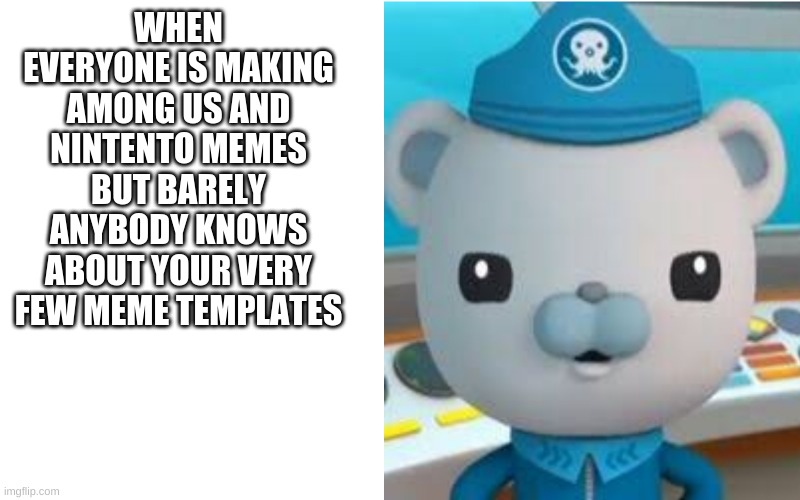 AN OCTONAUTS MEME BOISSS | WHEN EVERYONE IS MAKING AMONG US AND NINTENTO MEMES BUT BARELY ANYBODY KNOWS ABOUT YOUR VERY FEW MEME TEMPLATES | image tagged in octo alert | made w/ Imgflip meme maker