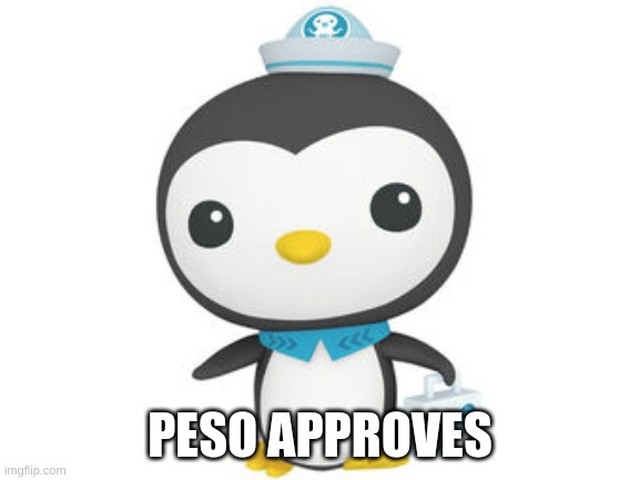Peso | PESO APPROVES | image tagged in peso | made w/ Imgflip meme maker