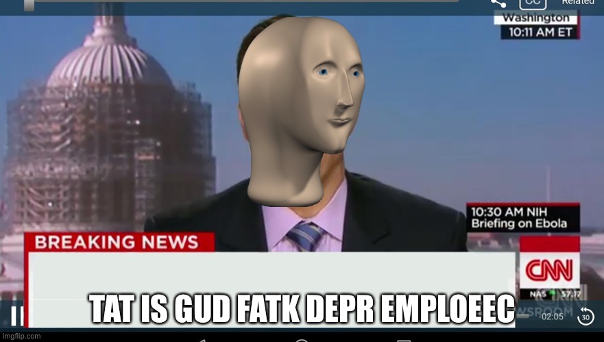 cnn breaking news template | TAT IS GUD FATK DEPR EMPLOEEC | image tagged in cnn breaking news template | made w/ Imgflip meme maker