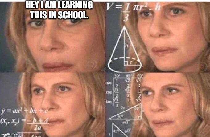 Math lady/Confused lady | HEY I AM LEARNING THIS IN SCHOOL. | image tagged in math lady/confused lady | made w/ Imgflip meme maker