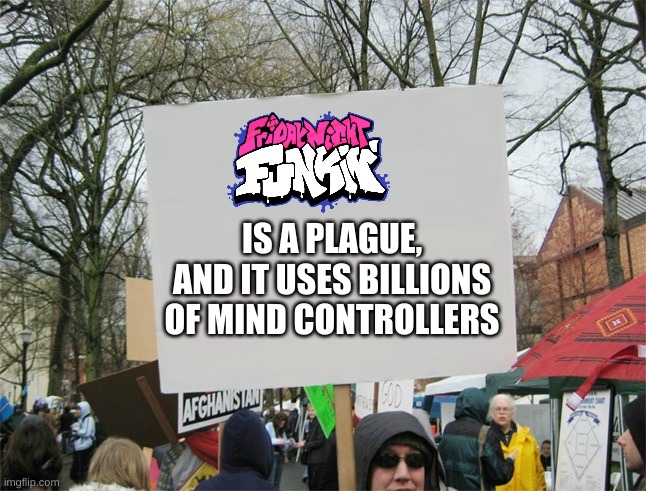 true dat | IS A PLAGUE, AND IT USES BILLIONS OF MIND CONTROLLERS | image tagged in blank protest sign | made w/ Imgflip meme maker