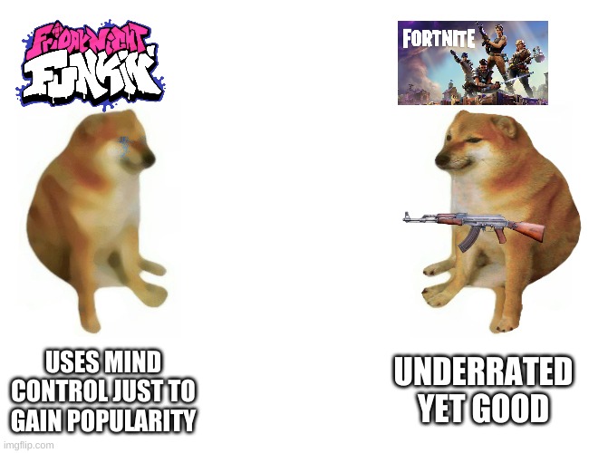 very true | USES MIND CONTROL JUST TO GAIN POPULARITY; UNDERRATED YET GOOD | image tagged in cheems vs cheems | made w/ Imgflip meme maker