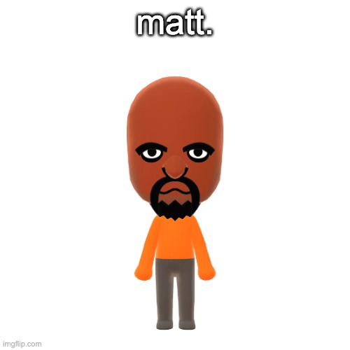 matt | matt. | image tagged in lol,wii,matt | made w/ Imgflip meme maker
