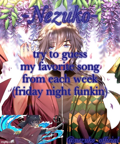 who ever wins will get a follow but if i’m already following them they get upvotes | try to guess my favorite song from each week (friday night funkin) | image tagged in nezuko_official giyuu template | made w/ Imgflip meme maker