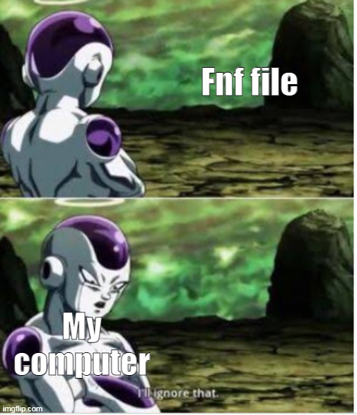 I only can play online, my computer have a problem with that .-. | Fnf file; My computer | image tagged in i'll just ignore that | made w/ Imgflip meme maker