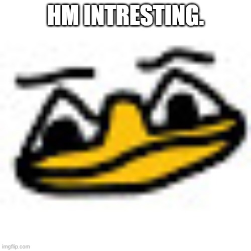 HM INTRESTING. | made w/ Imgflip meme maker