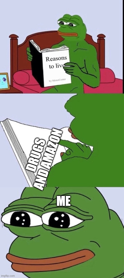 haha amazon drugs go brrrrrrrrrrrrrrrrrrrrr | DRUGS AND AMAZON; ME | image tagged in reasons to live 2 | made w/ Imgflip meme maker