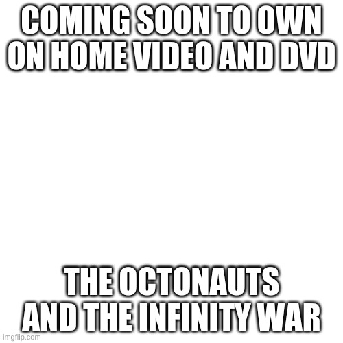 WE NEED A MARVEL X OCTONAUTS CROSSOVER FILM | COMING SOON TO OWN ON HOME VIDEO AND DVD; THE OCTONAUTS AND THE INFINITY WAR | image tagged in memes,blank transparent square | made w/ Imgflip meme maker