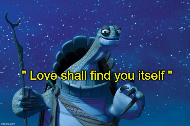 Master Oogway | " Love shall find you itself " | image tagged in master oogway | made w/ Imgflip meme maker