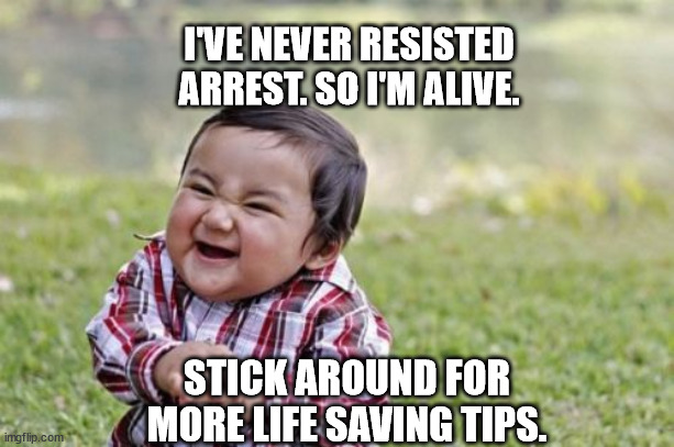 Evil Toddler |  I'VE NEVER RESISTED ARREST. SO I'M ALIVE. STICK AROUND FOR MORE LIFE SAVING TIPS. | image tagged in memes,evil toddler | made w/ Imgflip meme maker