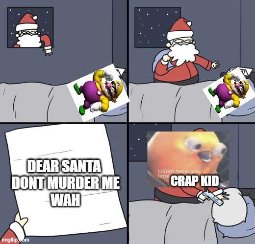 wario dies to santa cause of a bad letter.mp3 | DEAR SANTA 
DONT MURDER ME
WAH; CRAP KID | image tagged in letter to murderous santa | made w/ Imgflip meme maker