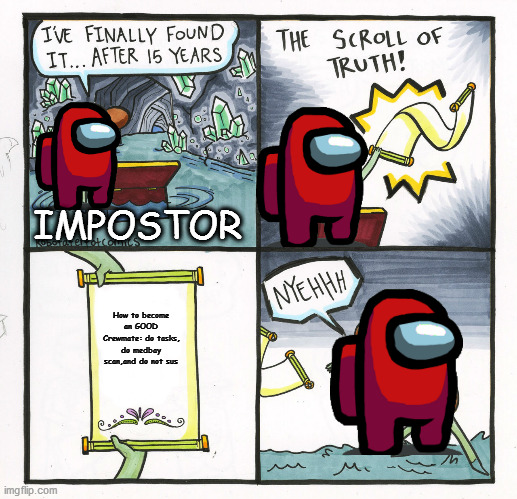 The Scroll Of Truth | IMPOSTOR; How to become an GOOD Crewmate: do tasks, do medbay scan,and do not sus | image tagged in memes,the scroll of truth | made w/ Imgflip meme maker