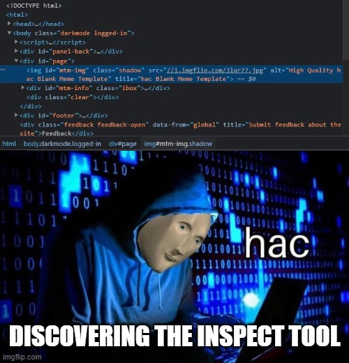 haccing | DISCOVERING THE INSPECT TOOL | image tagged in hac | made w/ Imgflip meme maker