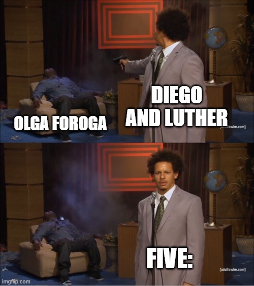 Who Killed Hannibal | DIEGO AND LUTHER; OLGA FOROGA; FIVE: | image tagged in memes,who killed hannibal | made w/ Imgflip meme maker