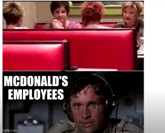 Oh no, the Karens are here! | MCDONALD'S EMPLOYEES | image tagged in save the manager,karens | made w/ Imgflip meme maker