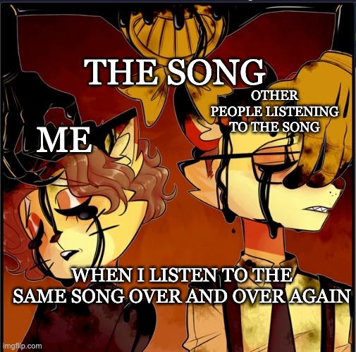 Send Help. | THE SONG; OTHER PEOPLE LISTENING TO THE SONG; ME; WHEN I LISTEN TO THE SAME SONG OVER AND OVER AGAIN | image tagged in broken,record | made w/ Imgflip meme maker