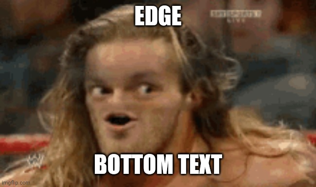 EDGE BOTTOM TEXT | made w/ Imgflip meme maker