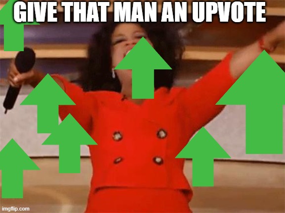 oprah | GIVE THAT MAN AN UPVOTE | image tagged in oprah | made w/ Imgflip meme maker